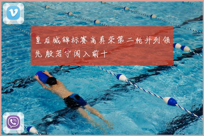 皇后城锦标赛高真荣第二轮并列领先 殷若宁闯入前十