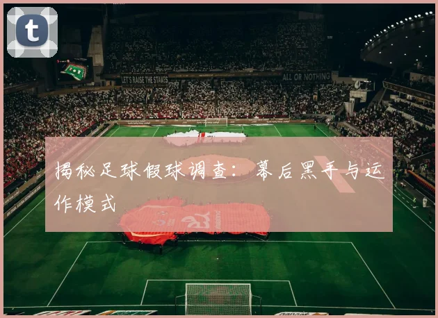 揭秘足球假球调查：幕后黑手与运作模式