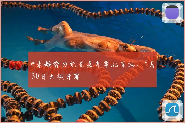 e乐趣智力电竞嘉年华北京站，5月30日火热开赛