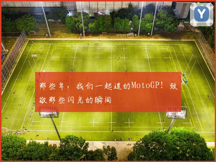 那些年,我们一起追的MotoGP!致敬那些闪光的瞬间