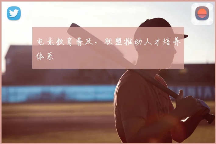 电竞教育普及，联盟推动人才培养体系