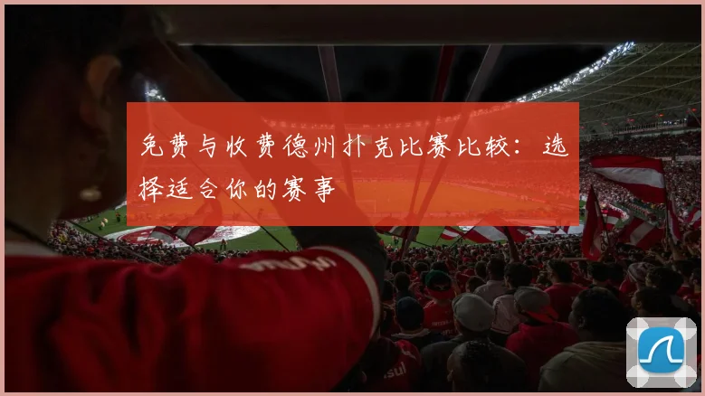 免费与收费德州扑克比赛比较:选择适合你的赛事