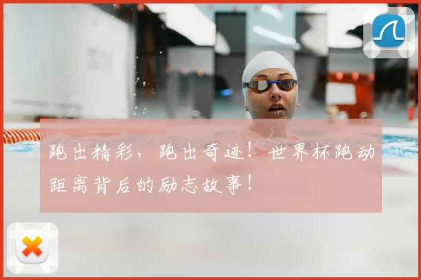 跑出精彩,跑出奇迹!世界杯跑动距离背后的励志故事!