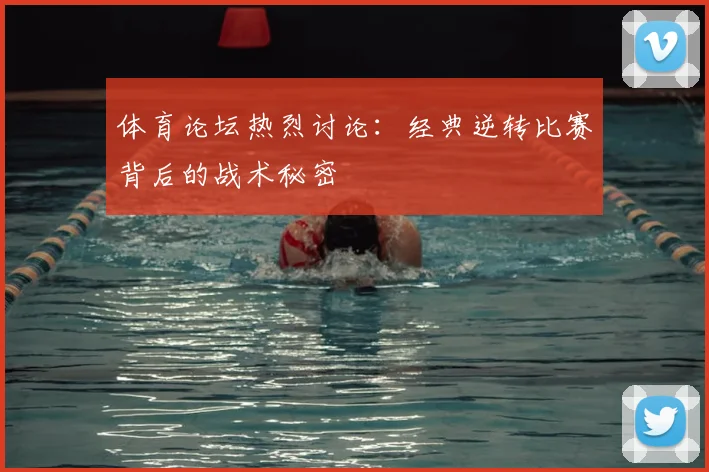 体育论坛热烈讨论：经典逆转比赛背后的战术秘密