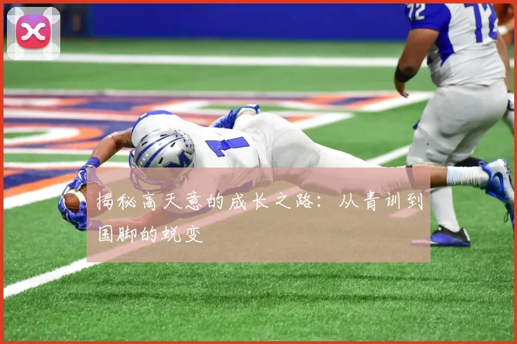 揭秘高天意的成长之路：从青训到国脚的蜕变
