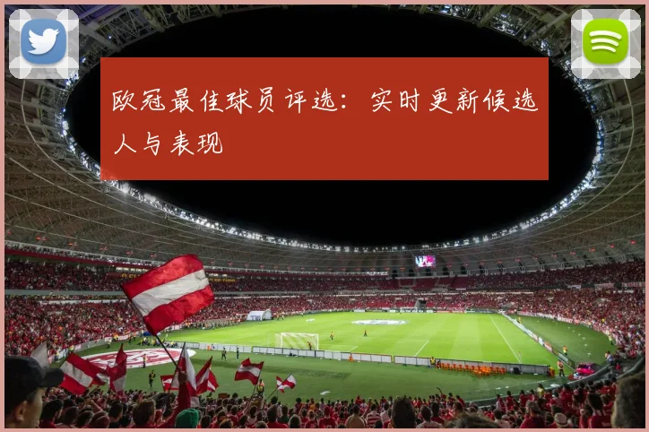 欧冠最佳球员评选:实时更新候选人与表现