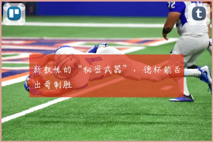 新教练的“秘密武器”,德杯能否出奇制胜