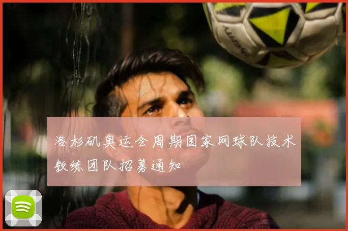 洛杉矶奥运会周期国家网球队技术教练团队招募通知