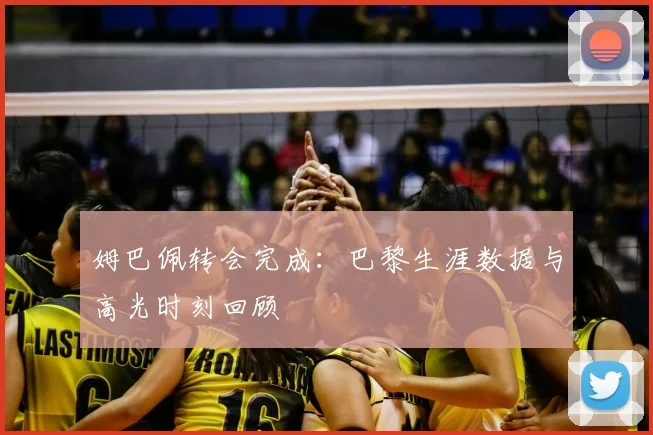姆巴佩转会完成:巴黎生涯数据与高光时刻回顾