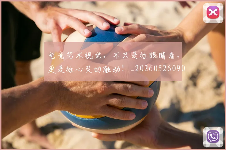 电竞艺术视觉，不只是给眼睛看，更是给心灵的触动！_20260526090112