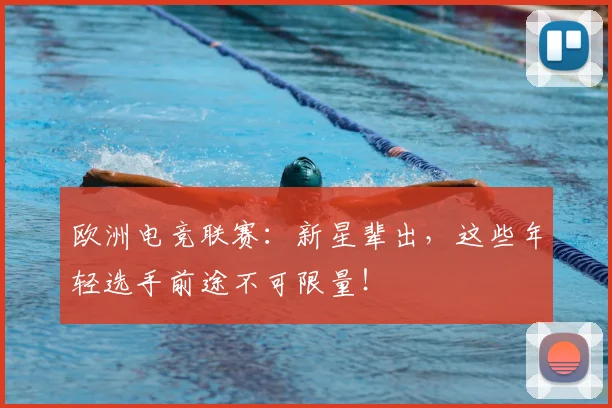 欧洲电竞联赛:新星辈出,这些年轻选手前途不可限量!