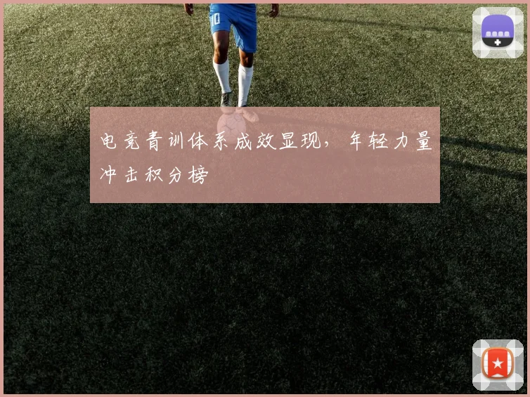 电竞青训体系成效显现,年轻力量冲击积分榜