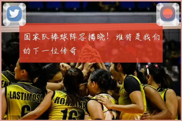 国家队棒球阵容揭晓！谁将是我们的下一位传奇