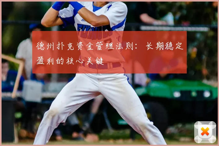 德州扑克资金管理法则:长期稳定盈利的核心关键